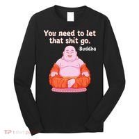 Fat Buddha You Need To Let That Shit Go Long Sleeve Shirt thumb 0