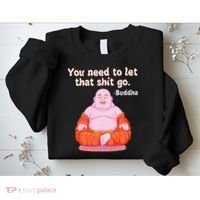 Fat Buddha You Need To Let That Shit Go Sweatshirt thumb 2