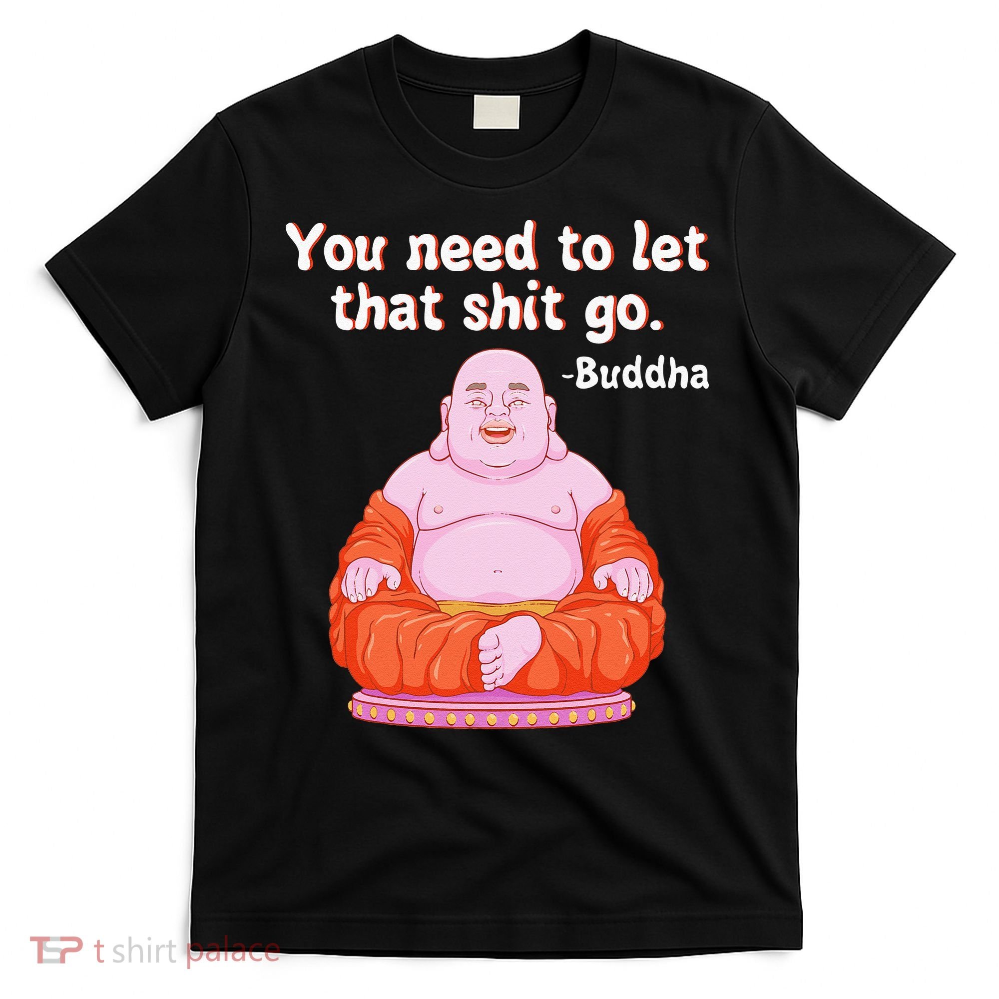 Fat Buddha You Need To Let That Shit Go T-Shirt