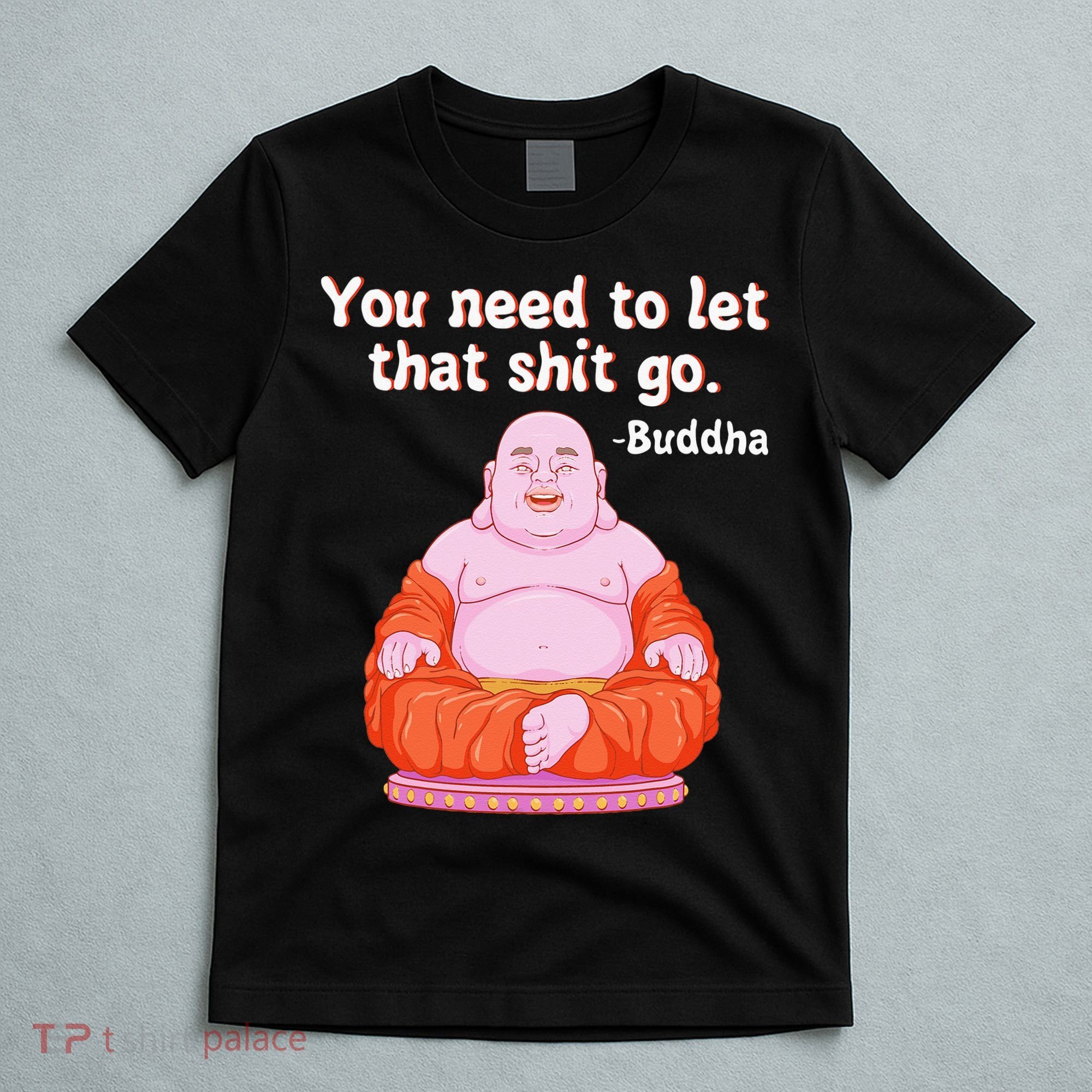 Fat Buddha You Need To Let That Shit Go T-Shirt