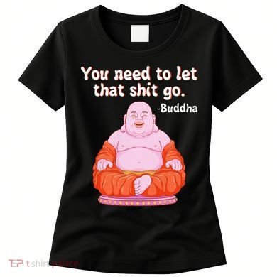 Fat Buddha You Need To Let That Shit Go Women's T-Shirt