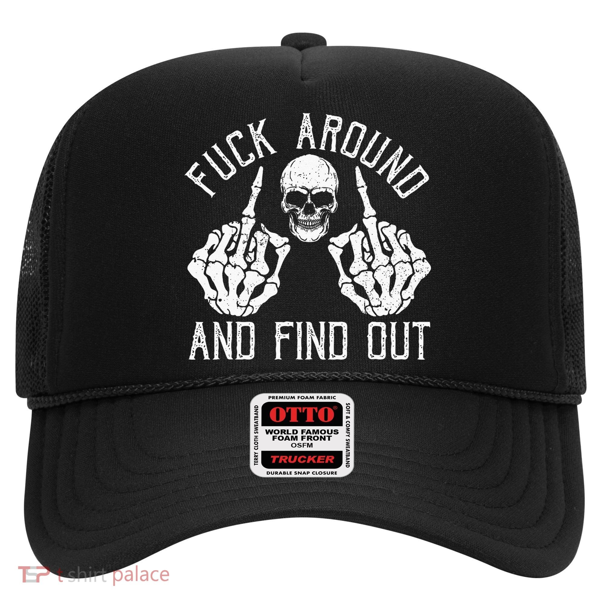 F Ck Around And Find Out Skeleton Fuckin Hand Skull Hat