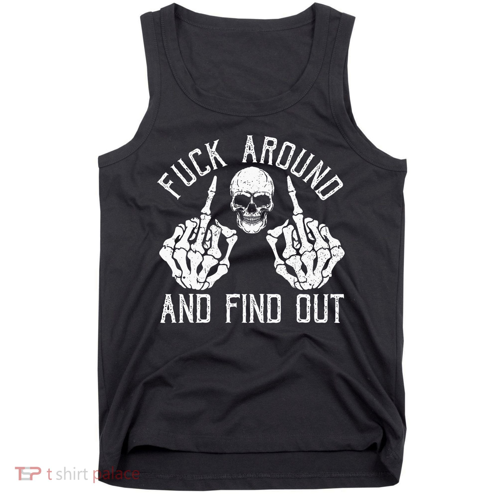 F Ck Around And Find Out Skeleton Fuckin Hand Skull Tank Top