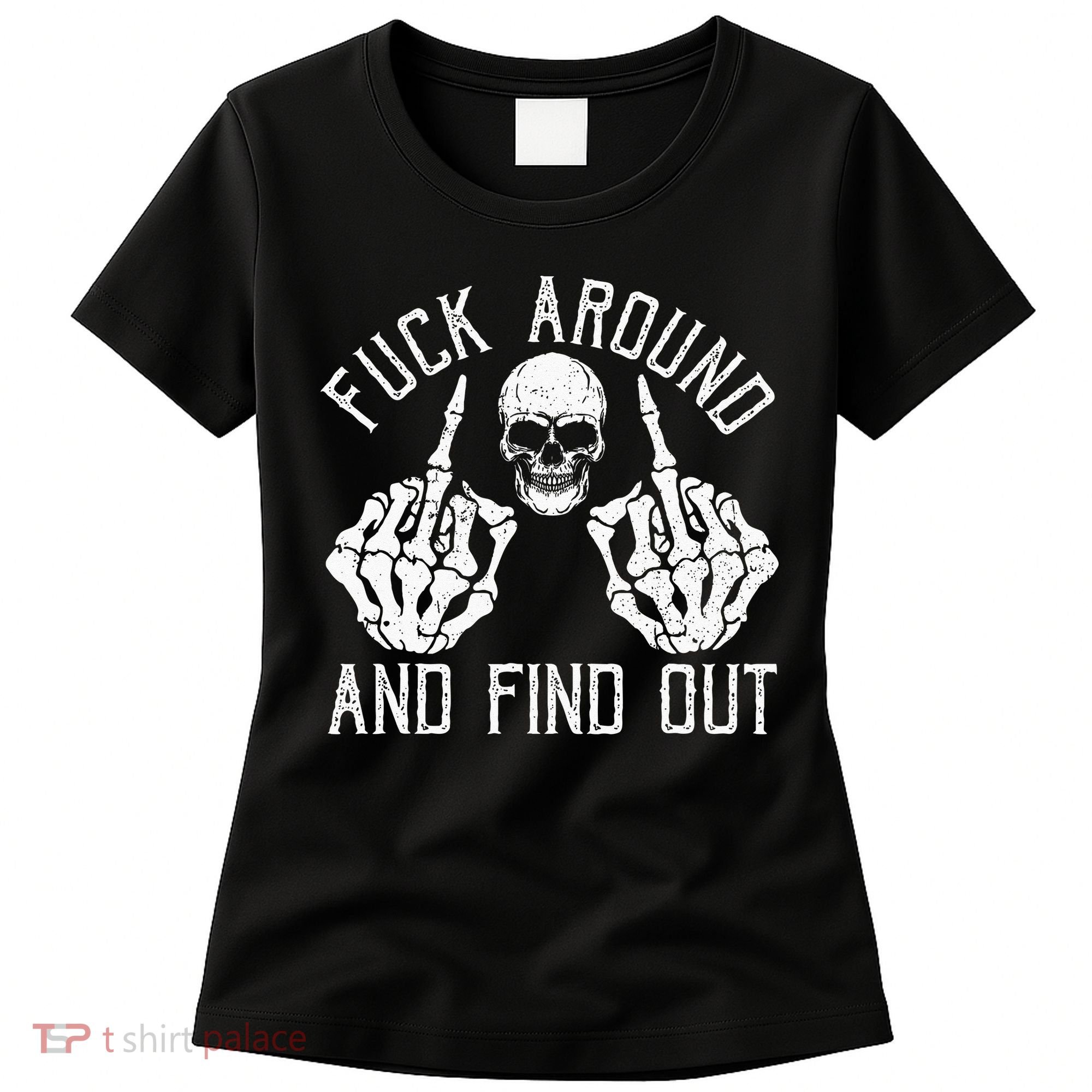 F Ck Around And Find Out Skeleton Fuckin Hand Skull Women's T-Shirt