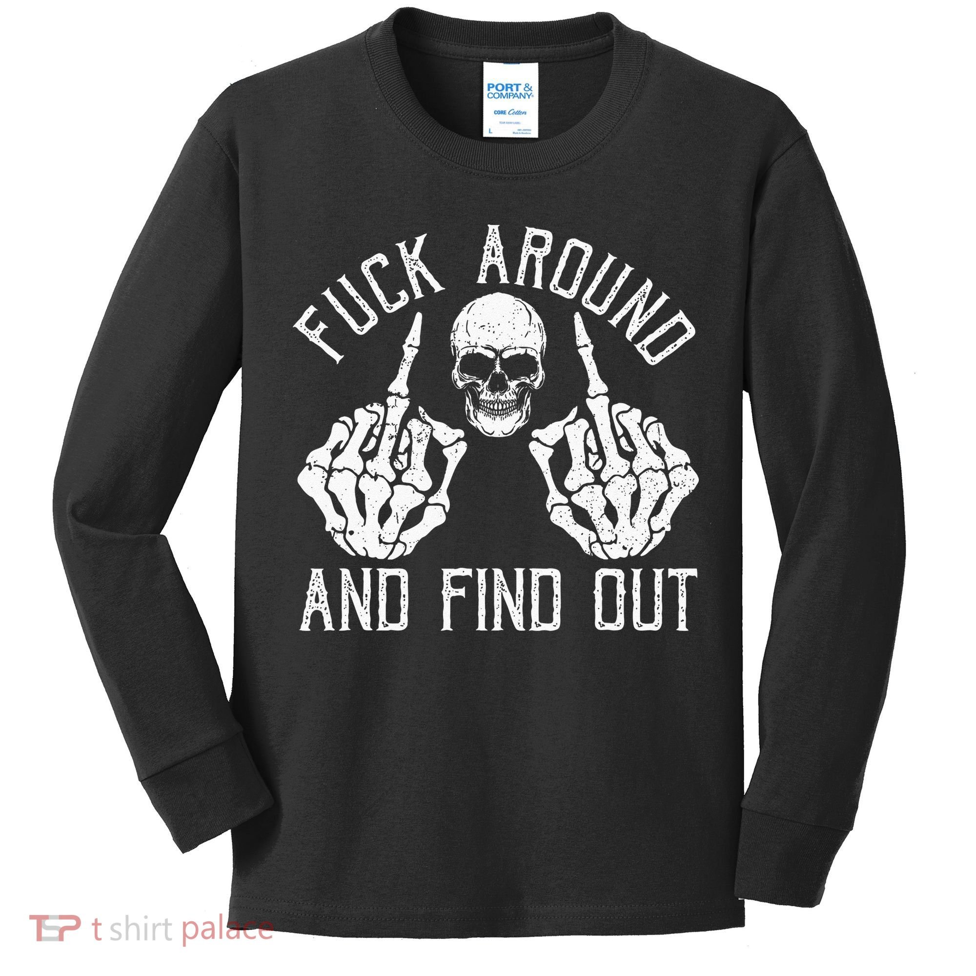 F Ck Around And Find Out Skeleton Fuckin Hand Skull Kids Long Sleeve Shirt