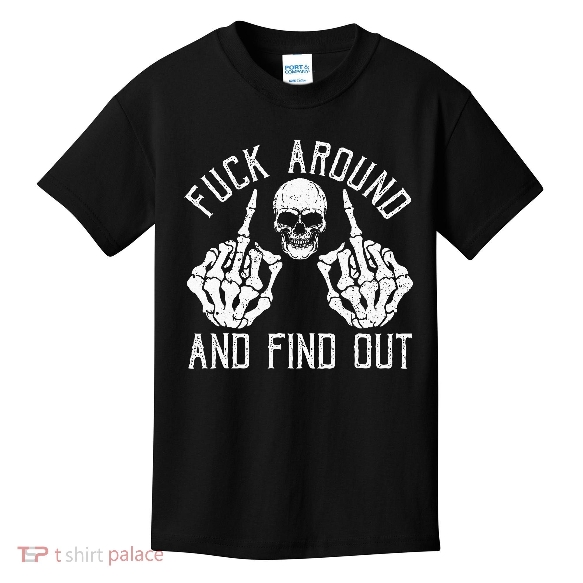 F Ck Around And Find Out Skeleton Fuckin Hand Skull Kids T-Shirt