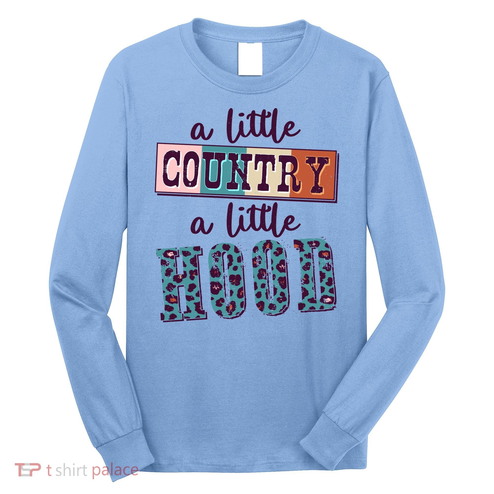 Funny Cute A Little Country A Little Hood Long Sleeve Shirt
