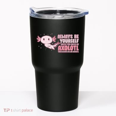 Funny Cute Always Be An Axolotl Tumbler
