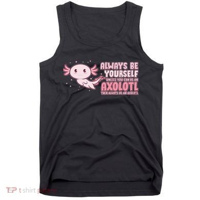 Funny Cute Always Be An Axolotl Tank Top