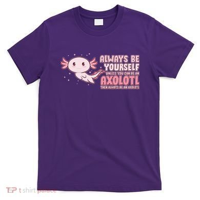 Funny Cute Always Be An Axolotl T-Shirt