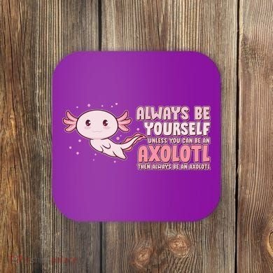 Funny Cute Always Be An Axolotl Coaster