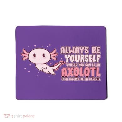 Funny Cute Always Be An Axolotl Mousepad