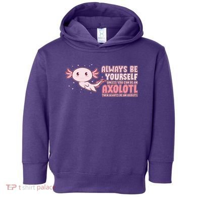 Funny Cute Always Be An Axolotl Toddler Hoodie