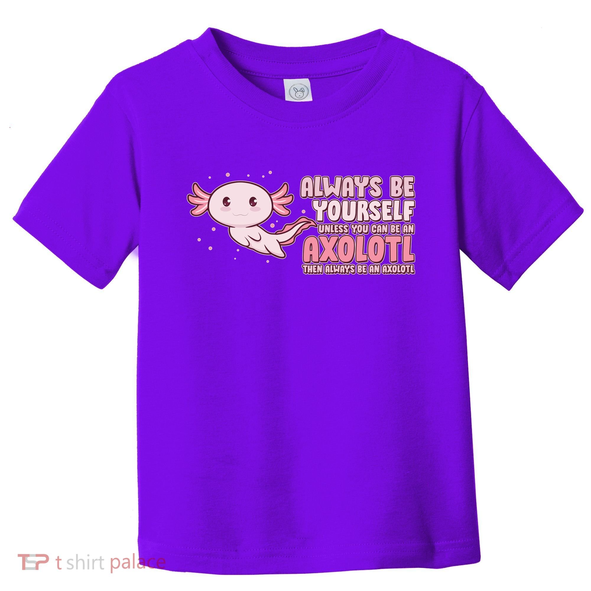 Funny Cute Always Be An Axolotl Toddler T-Shirt