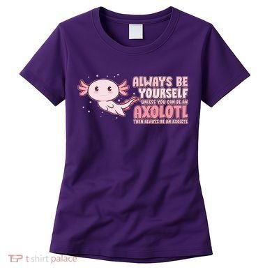 Funny Cute Always Be An Axolotl Women's T-Shirt
