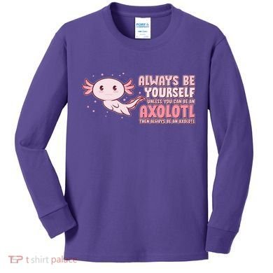 Funny Cute Always Be An Axolotl Kids Long Sleeve Shirt