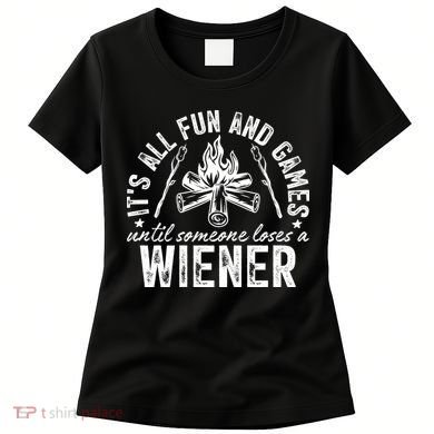 Funny Camping: All Fun And Games Until Someone Losed A Weiner Women's T-Shirt