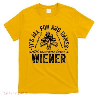 Funny Camping: All Fun And Games Until Someone Losed A Weiner T-Shirt