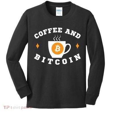 Funny Coffee And Bitcoin Funny Coffee And Crypto Funny Bitcoin Funny Coffee Kids Long Sleeve Shirt