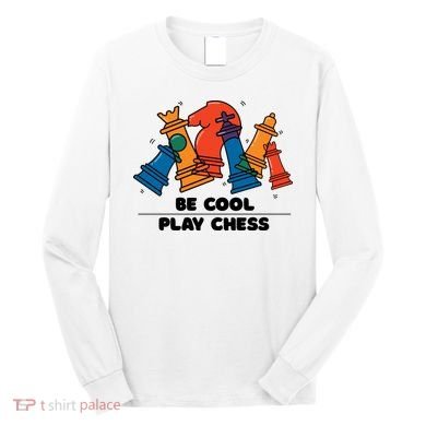 Funny Chess Be Cool Play Chess Long Sleeve Shirt