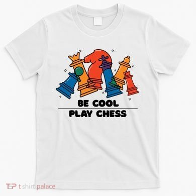 Funny Chess Be Cool Play Chess T-Shirt
