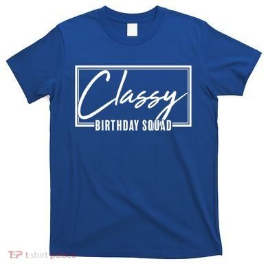 Funny Classy Birthday Squad Matching Group Shirts T-Shirt