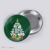 Funny Christmas Being Related To Me Is Really The Only Gift You Need Button thumb 0