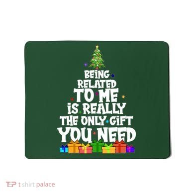 Funny Christmas Being Related To Me Is Really The Only Gift You Need Mousepad