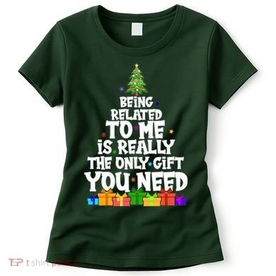 Funny Christmas Being Related To Me Is Really The Only Gift You Need Women's T-Shirt