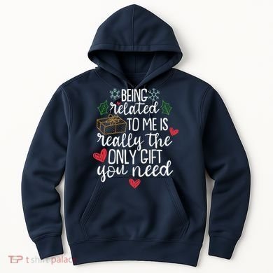 Funny Christmas Being Related To Me Is Really The Only Gift You Need Hoodie