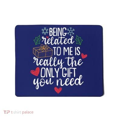 Funny Christmas Being Related To Me Is Really The Only Gift You Need Mousepad