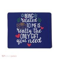 Funny Christmas Being Related To Me Is Really The Only Gift You Need Mousepad thumb 0