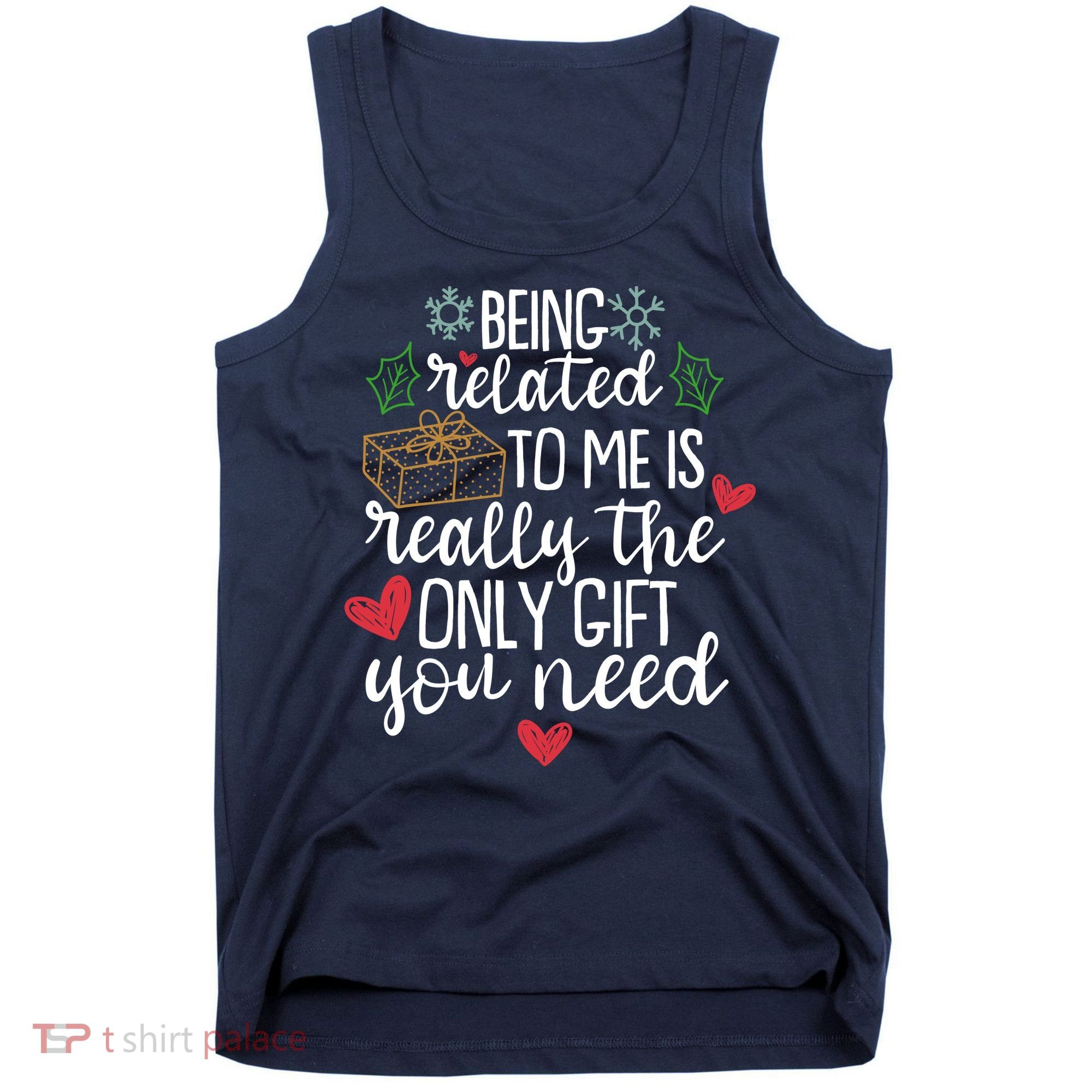 Funny Christmas Being Related To Me Is Really The Only Gift You Need Tank Top