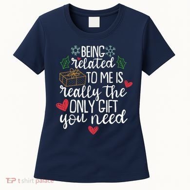 Funny Christmas Being Related To Me Is Really The Only Gift You Need Women's T-Shirt