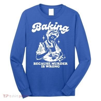 Funny Chef Baker Lady Baking Because Murder Is Wrong Vintage Meaningful Gift Long Sleeve Shirt