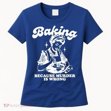 Funny Chef Baker Lady Baking Because Murder Is Wrong Vintage Meaningful Gift Women's T-Shirt