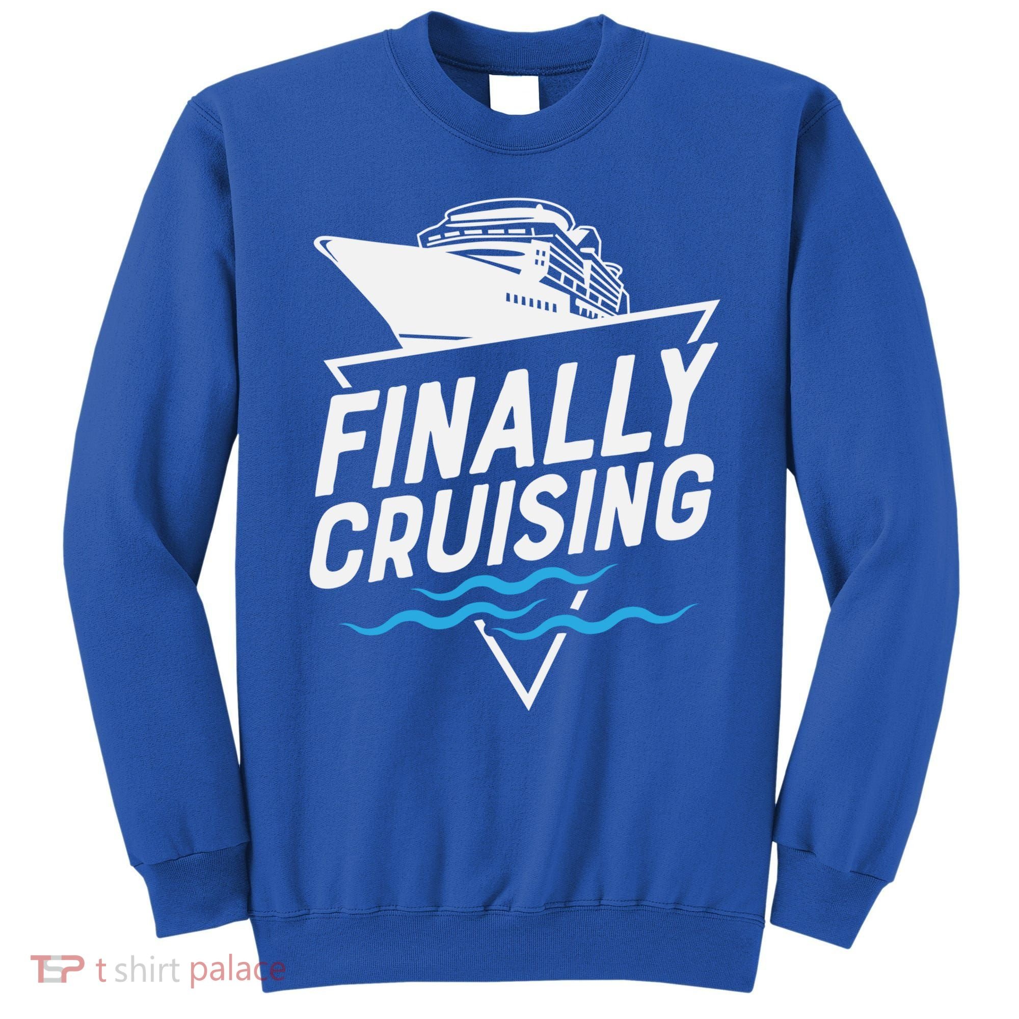 Finally Cruising Cruise Ship Family Vacation Gift Sweatshirt