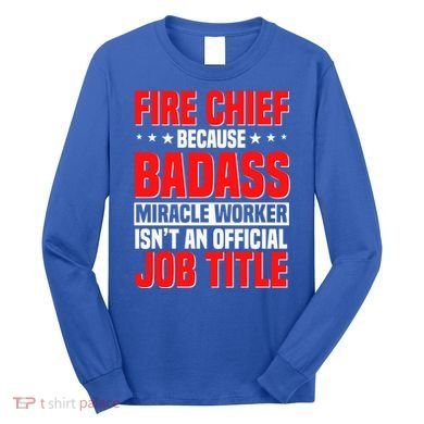 Fire Chief Comding Officer Badass Fire Firefighter Gift Long Sleeve Shirt