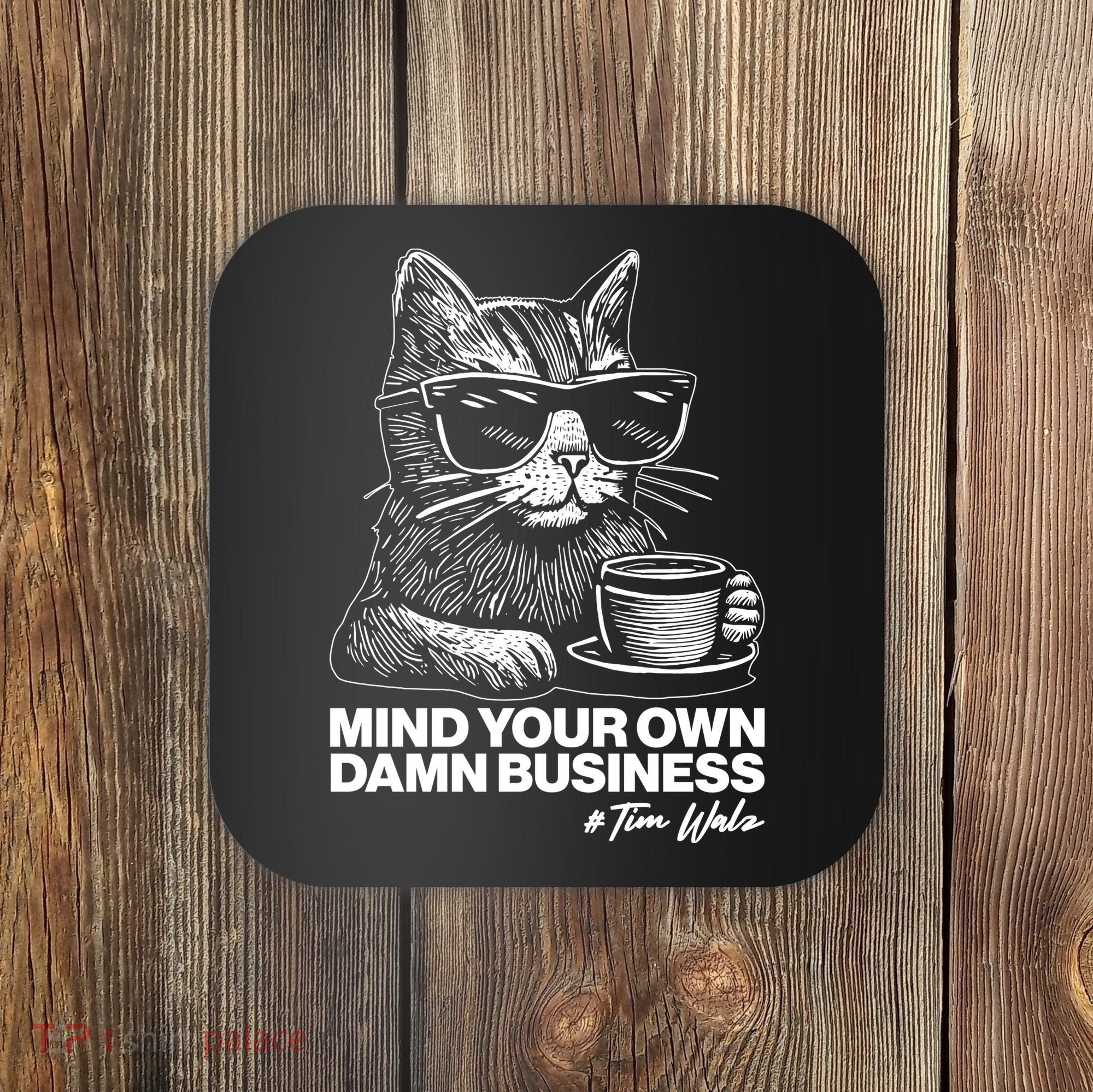 Funny Coffee Cat Mind Your Own Damn Business #Tim Walz 2024 Election Coaster