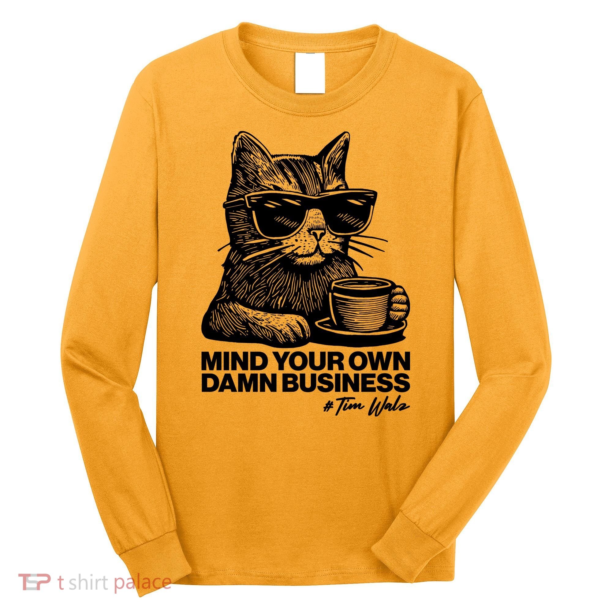 Funny Coffee Cat Mind Your Own Damn Business #Tim Walz 2024 Election Long Sleeve Shirt