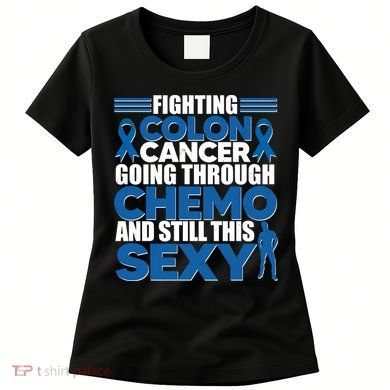 Fighting Colon Cancer Going Through Chemo And Still This Sexy Women's T-Shirt