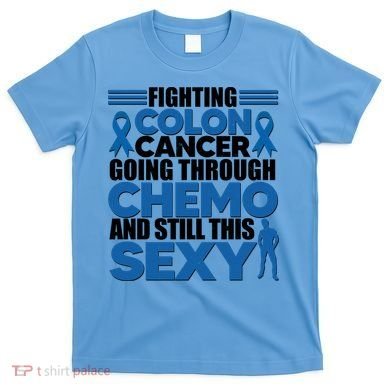 Fighting Colon Cancer Going Through Chemo And Still This Sexy T-Shirt
