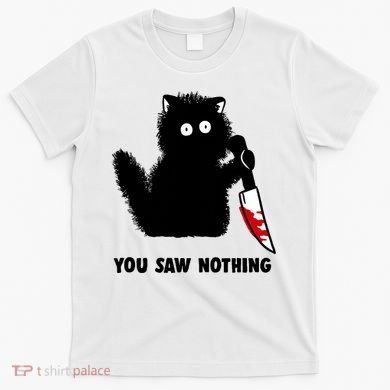 Funny Cat Cat Lovers You Saw Nothing T-Shirt