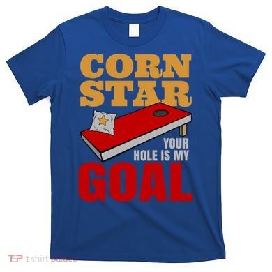 Funny Cornhole Corn Star Your Hole Is My Goal Cute Gift T-Shirt