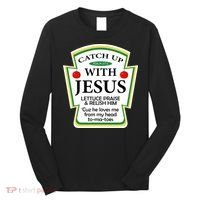 Funny Christian Catch Up With Jesus Ketchup Hoodie Long Sleeve Shirt thumb 0