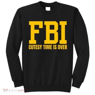 Fbi Costume Cutesy Time Is Over Dan Kash Meme Sweatshirt