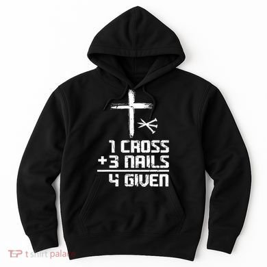 Funny Christian Cross Faith 1 Cross 3 Nails 4 Given Hoodie
