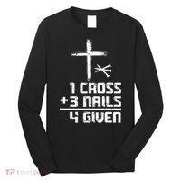Funny Christian Cross Faith 1 Cross 3 Nails 4 Given Long Sleeve Shirt thumb 0