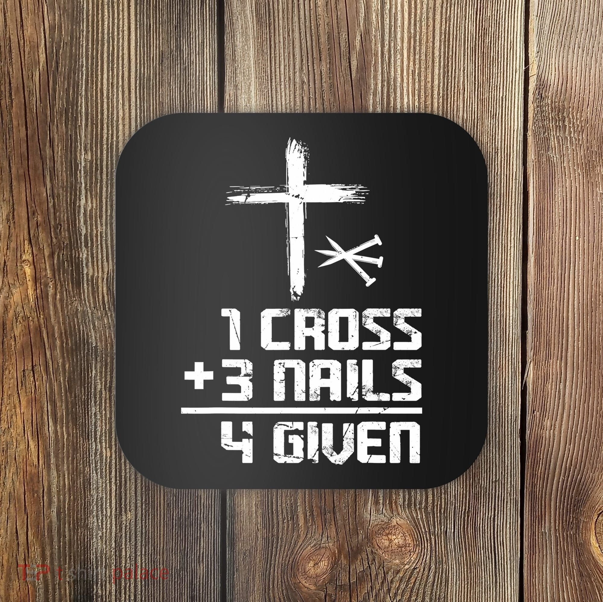 Funny Christian Cross Faith 1 Cross 3 Nails 4 Given Coaster