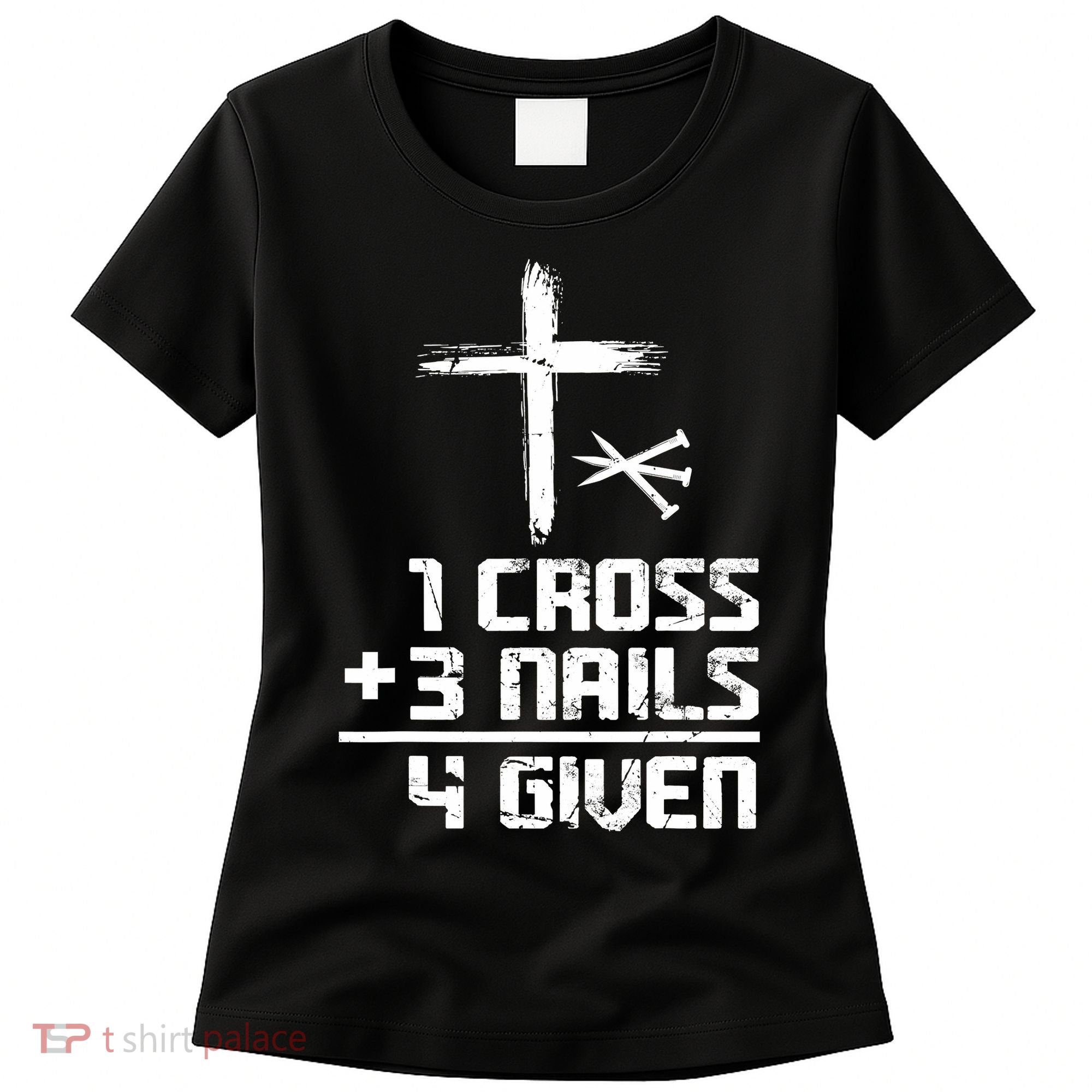 Funny Christian Cross Faith 1 Cross 3 Nails 4 Given Women's T-Shirt